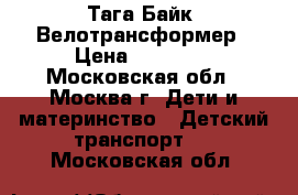 Taga Bike (Тага Байк) Велотрансформер › Цена ­ 44 900 - Московская обл., Москва г. Дети и материнство » Детский транспорт   . Московская обл.